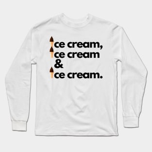 Ice Cream, Ice Cream & Ice Cream Long Sleeve T-Shirt